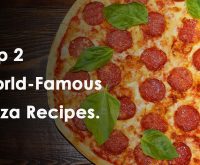 Top 2 World-Famous Pizza Recipes.