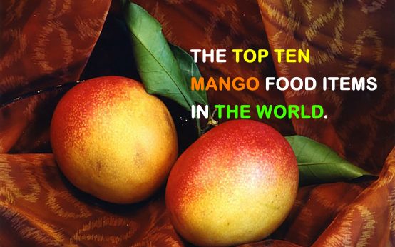 The Top Ten Mango Food Items in the World.
